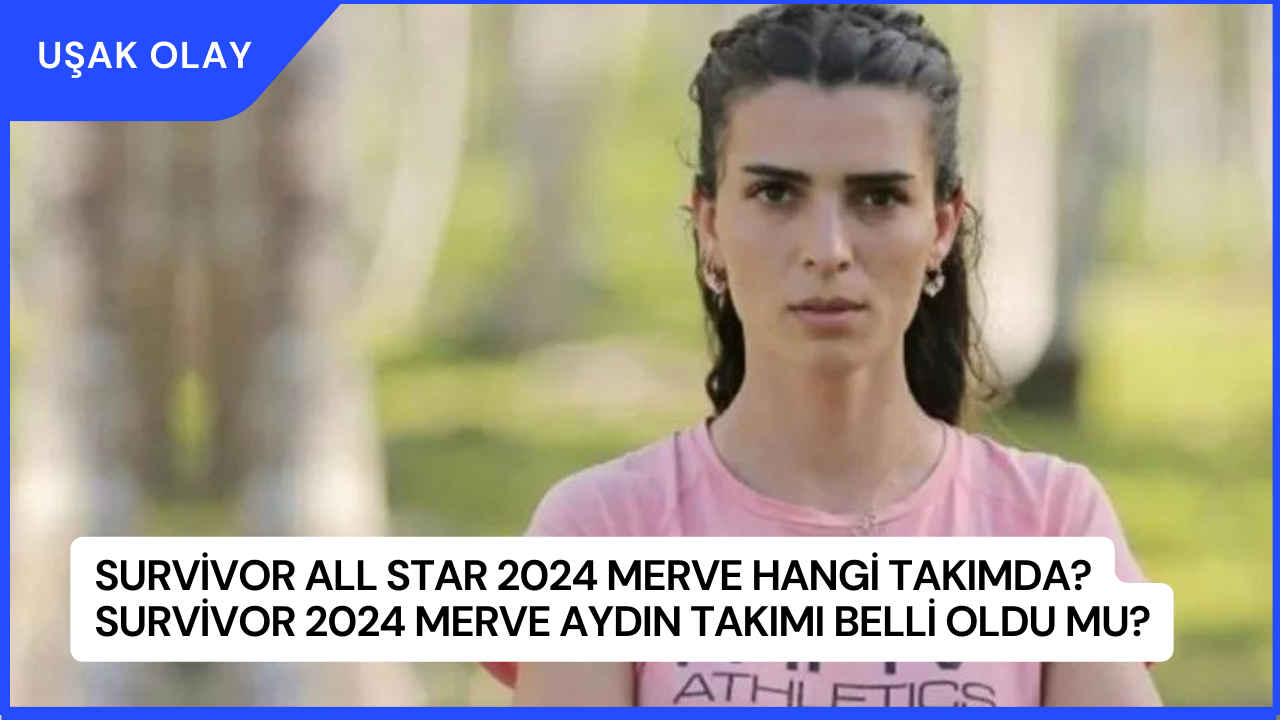 Survivor All Star 2024 Merve Hangi Takımda? Survivor 2024 Merve Aydın Takımı Belli Oldu Mu?