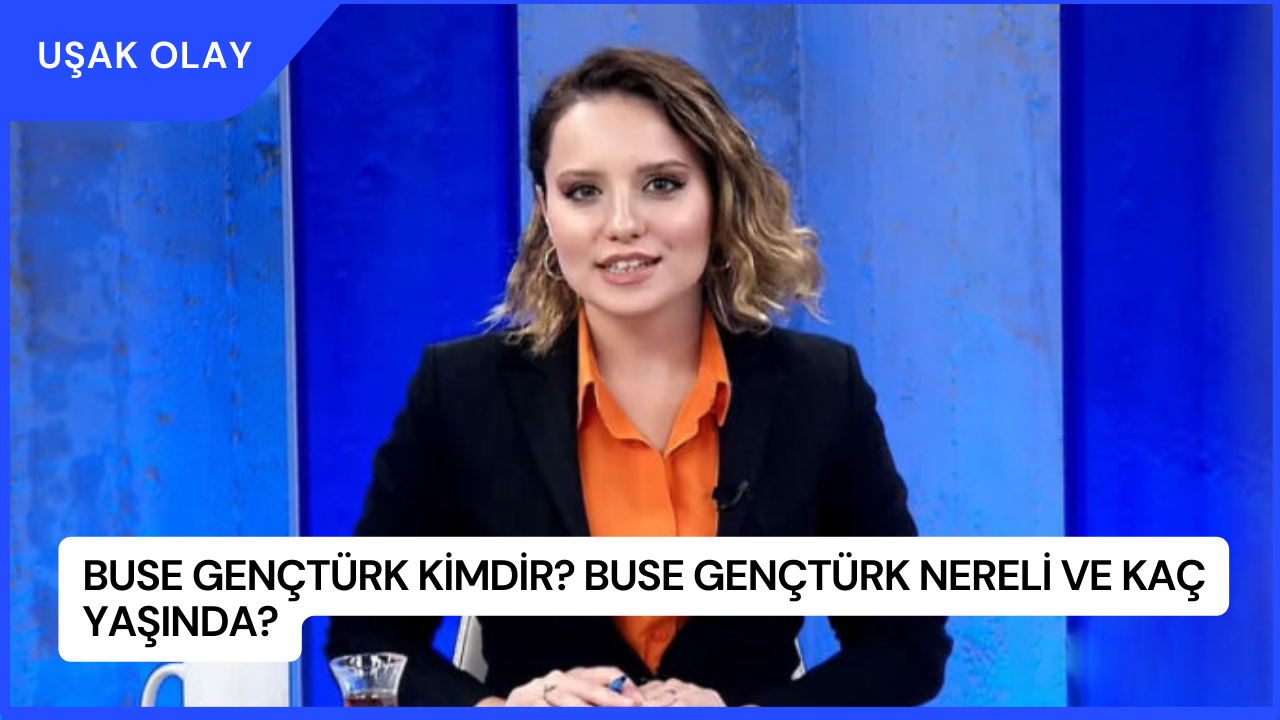 Buse Gençtürk Kimdir? Buse Gençtürk Nereli ve Kaç Yaşında?