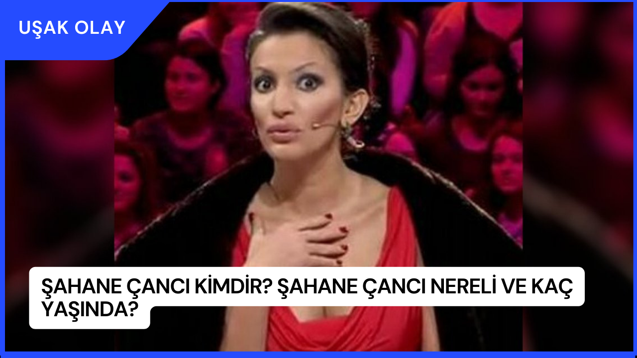 Şahane Çancı Kimdir? Şahane Çancı Nereli ve Kaç Yaşında?