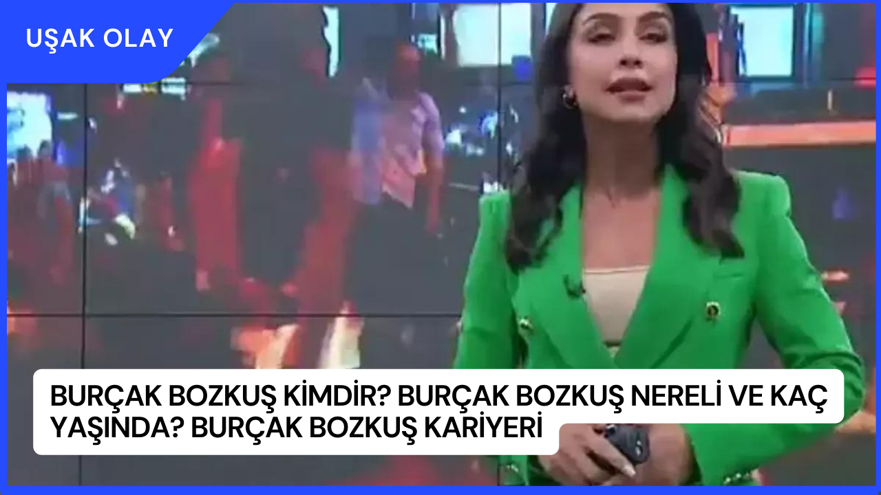 Burçak Bozkuş Kimdir? Burçak Bozkuş Nereli ve Kaç Yaşında? Burçak Bozkuş Kariyeri