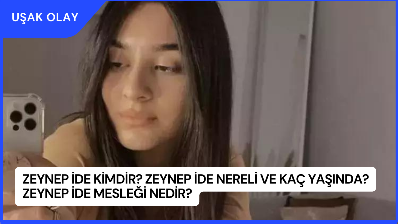 Zeynep İde Kimdir? Zeynep İde Nereli ve Kaç Yaşında? Zeynep İde Mesleği Nedir?