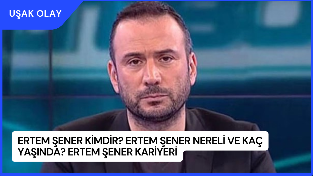 Ertem Şener Kimdir? Ertem Şener Nereli ve Kaç Yaşında? Ertem Şener Kariyeri