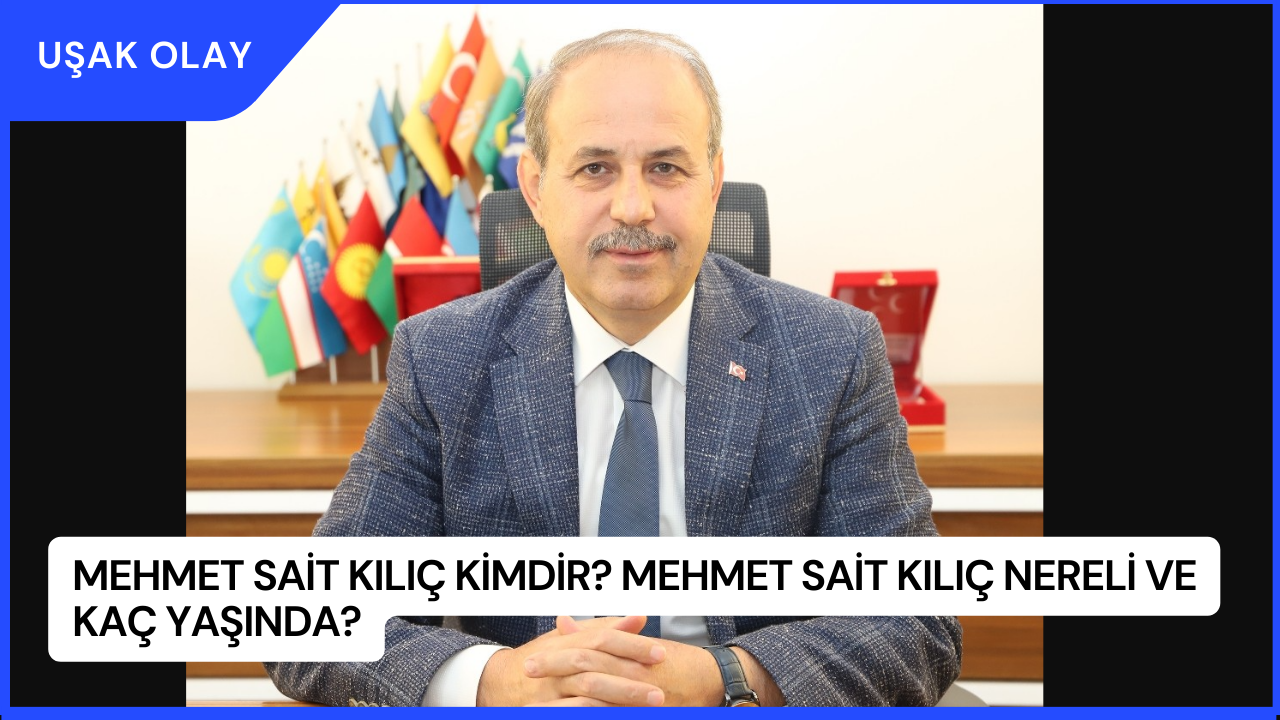 Mehmet Sait Kılıç Kimdir? Mehmet Sait Kılıç Nereli ve Kaç Yaşında?