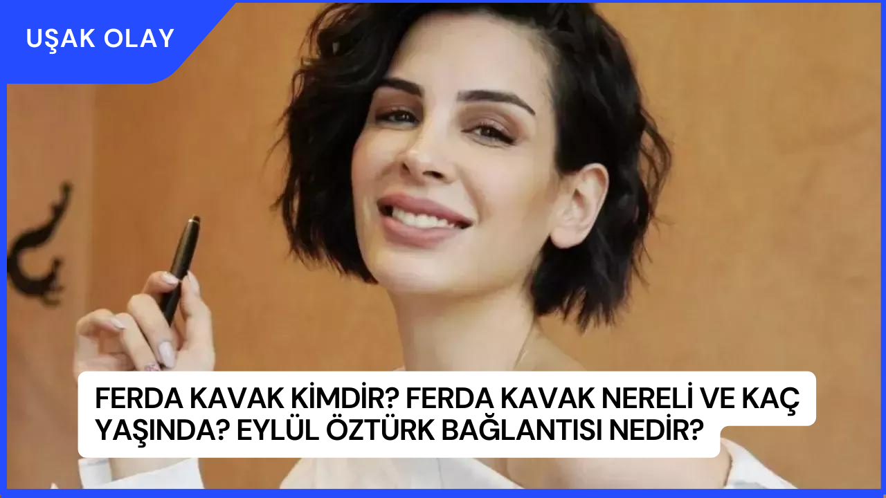 Ferda Kavak Kimdir? Ferda Kavak Nereli ve Kaç Yaşında? Eylül Öztürk Bağlantısı Nedir?
