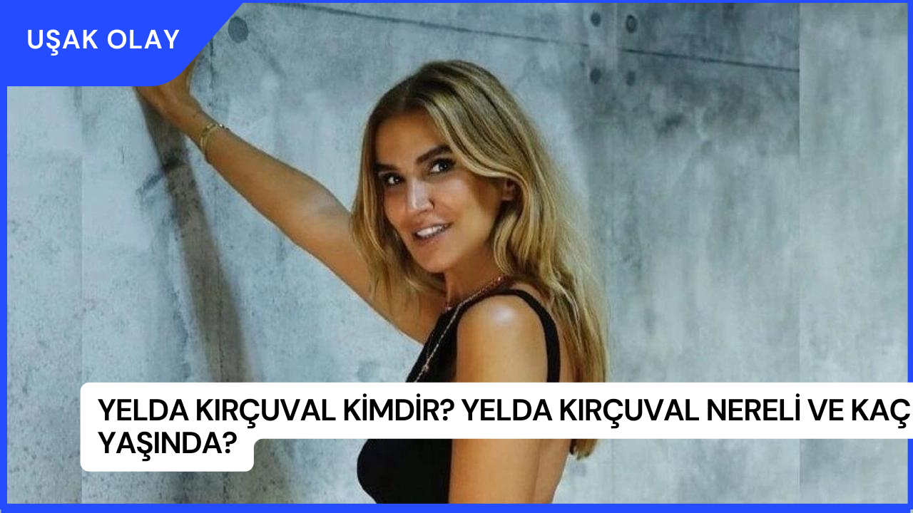 Yelda Kırçuval Kimdir? Yelda Kırçuval Nereli ve Kaç Yaşında?