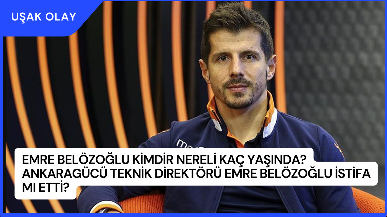 Emre Belözoğlu Kimdir Nereli Kaç Yaşında? Ankaragücü Teknik Direktörü Emre Belözoğlu İstifa Mı Etti?