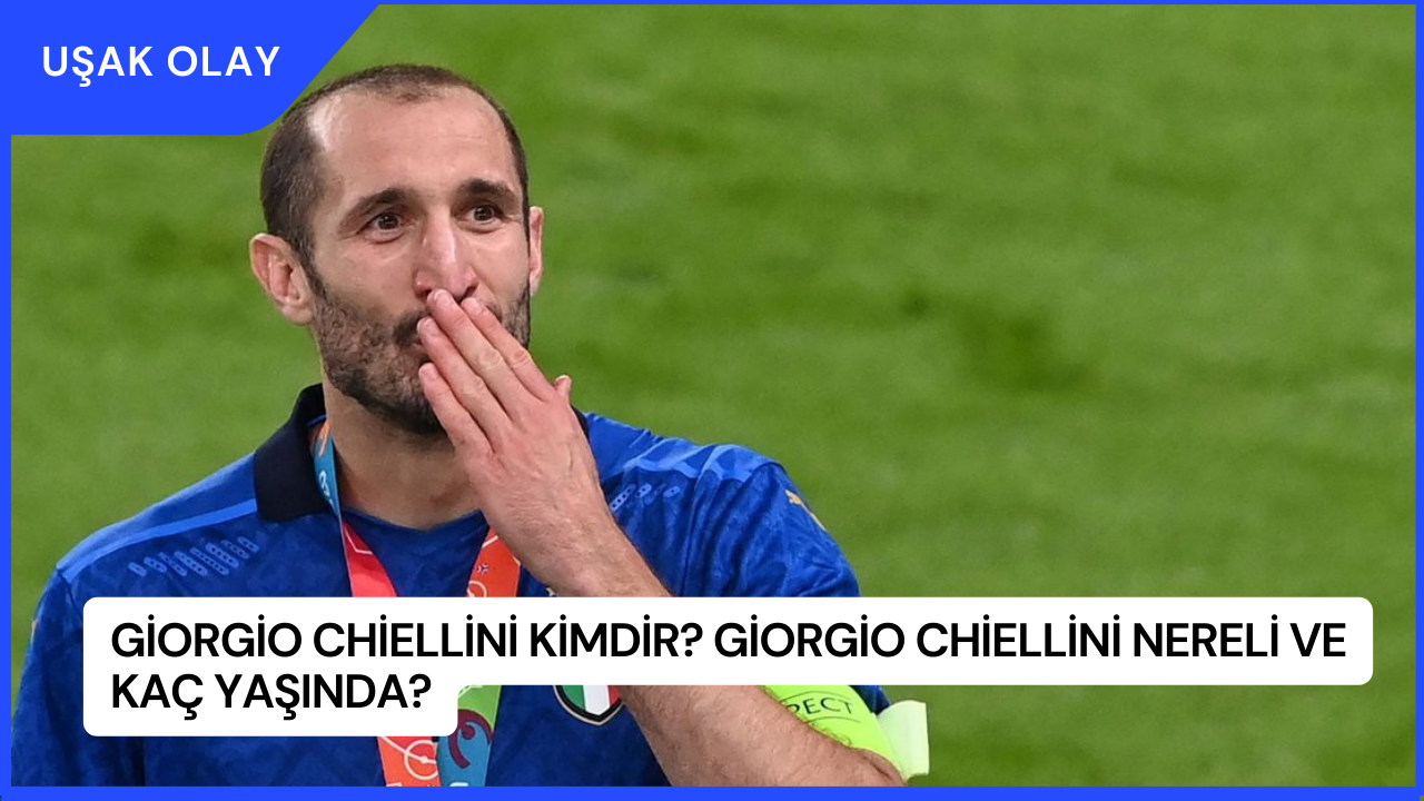 Giorgio Chiellini Kimdir? Giorgio Chiellini Nereli ve Kaç Yaşında?