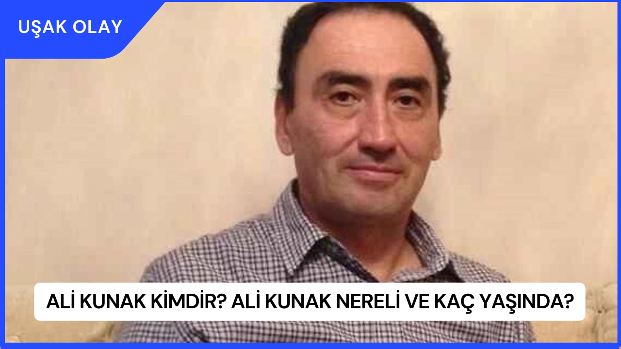 Ali Kunak Kimdir? Ali Kunak Nereli ve Kaç Yaşında?