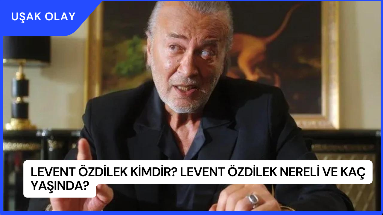 Levent Özdilek Kimdir? Levent Özdilek Nereli ve Kaç Yaşında?