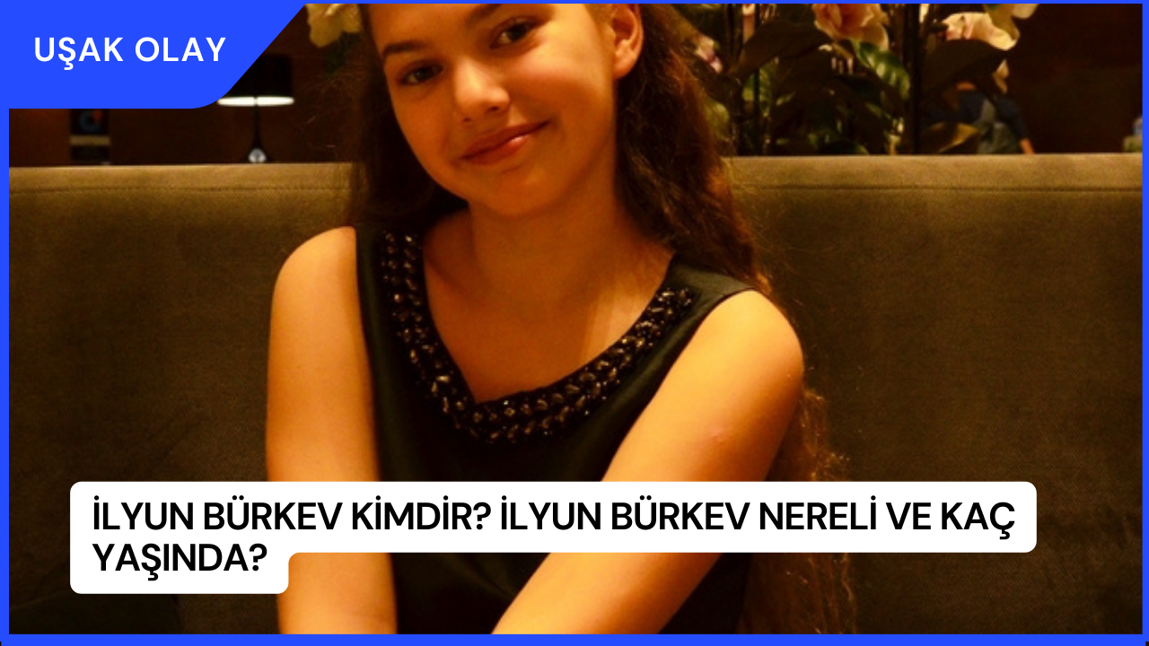 İlyun Bürkev Kimdir? İlyun Bürkev Nereli ve Kaç Yaşında?