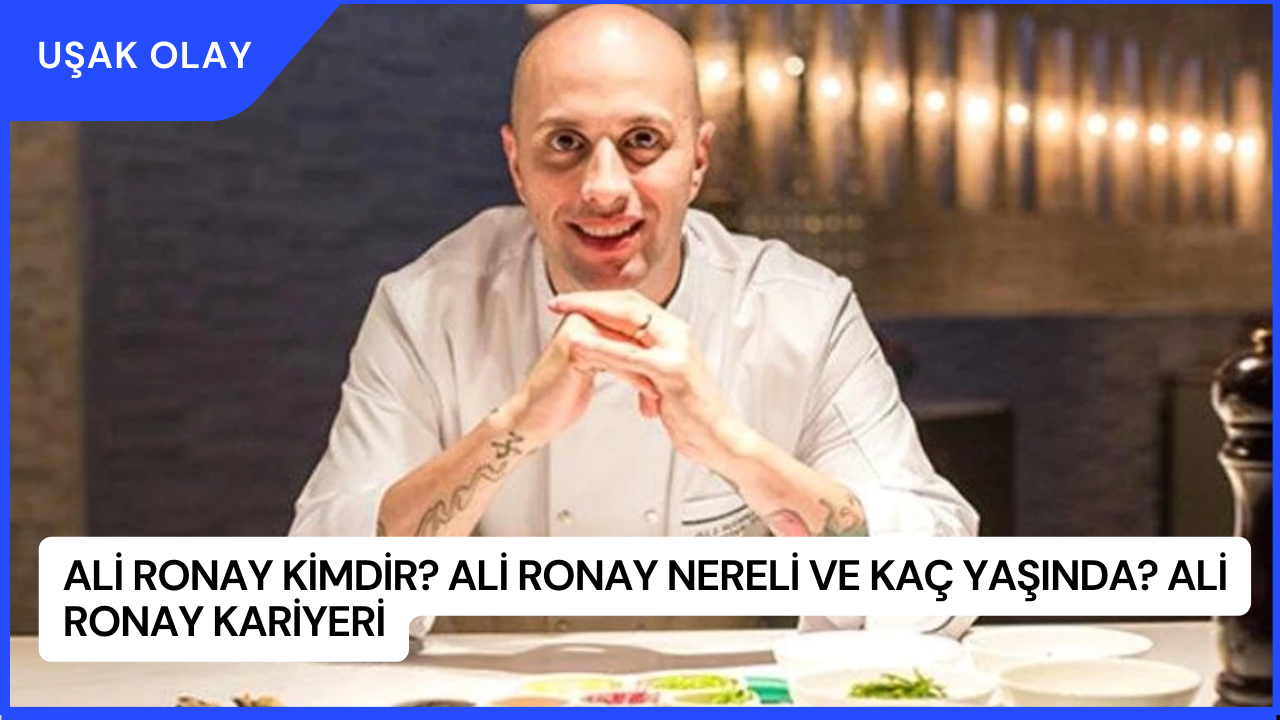 Ali Ronay Kimdir? Ali Ronay Nereli ve Kaç Yaşında? Ali Ronay Kariyeri