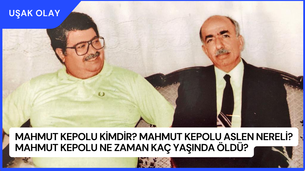 Mahmut Kepolu Kimdir? Mahmut Kepolu Aslen Nereli? Mahmut Kepolu Ne Zaman Kaç Yaşında Öldü?