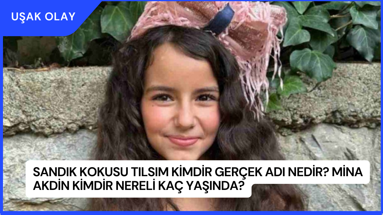 Sandık Kokusu Tılsım Kimdir Gerçek Adı Nedir? Mina Akdin Kimdir Nereli Kaç Yaşında?