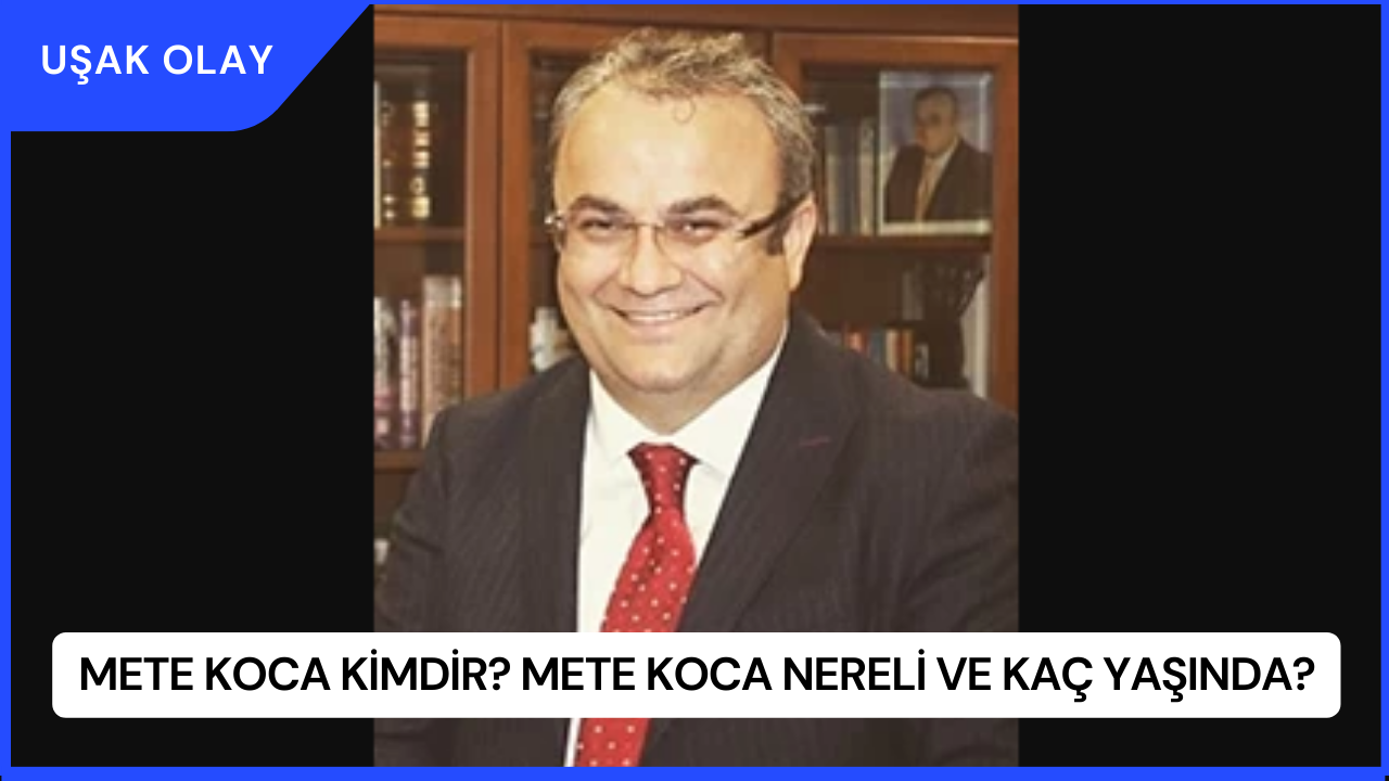 Mete Koca Kimdir? Mete Koca Nereli ve Kaç Yaşında?