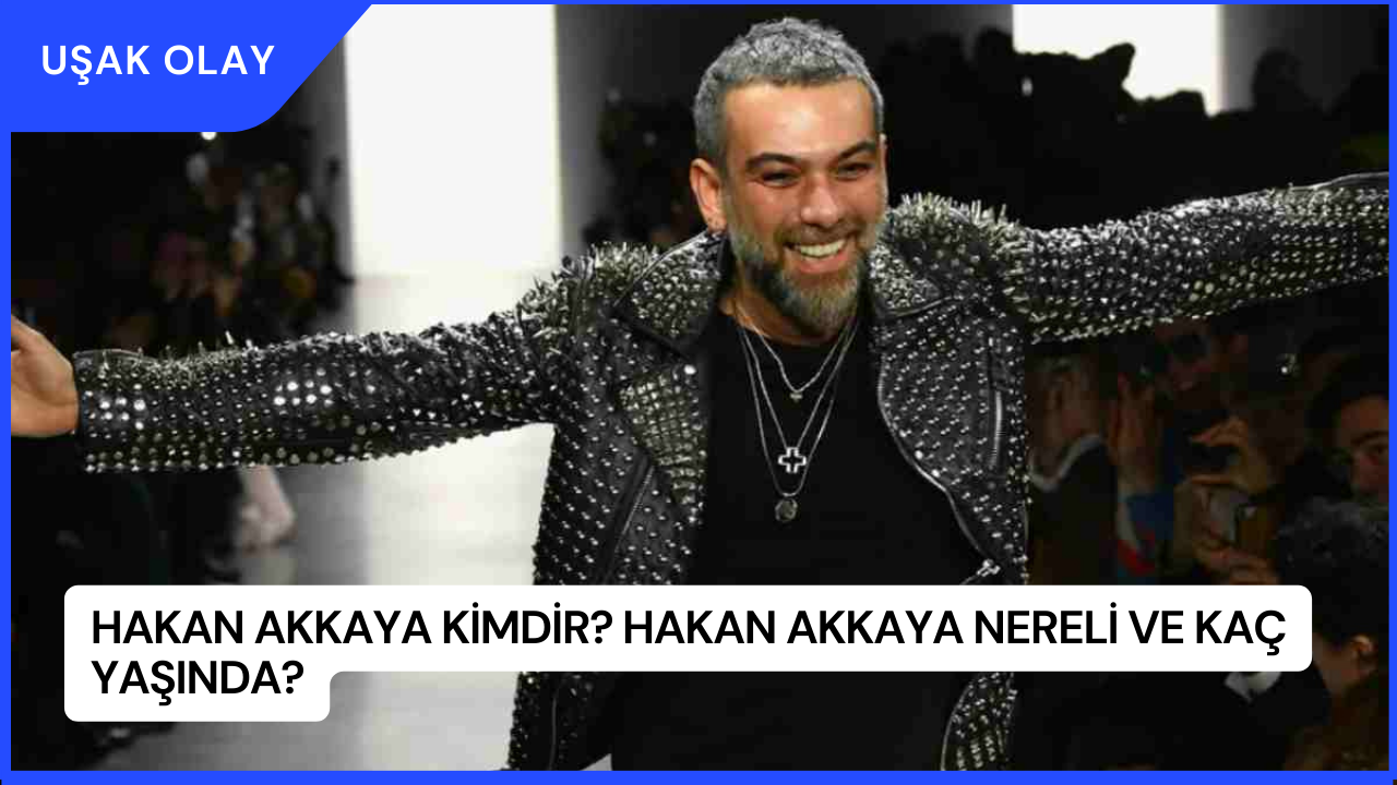 Hakan Akkaya Kimdir? Hakan Akkaya Nereli ve Kaç Yaşında?