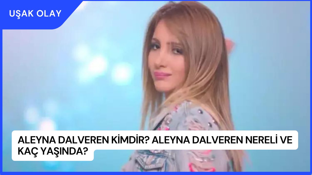 Aleyna Dalveren Kimdir? Aleyna Dalveren Nereli ve Kaç Yaşında?