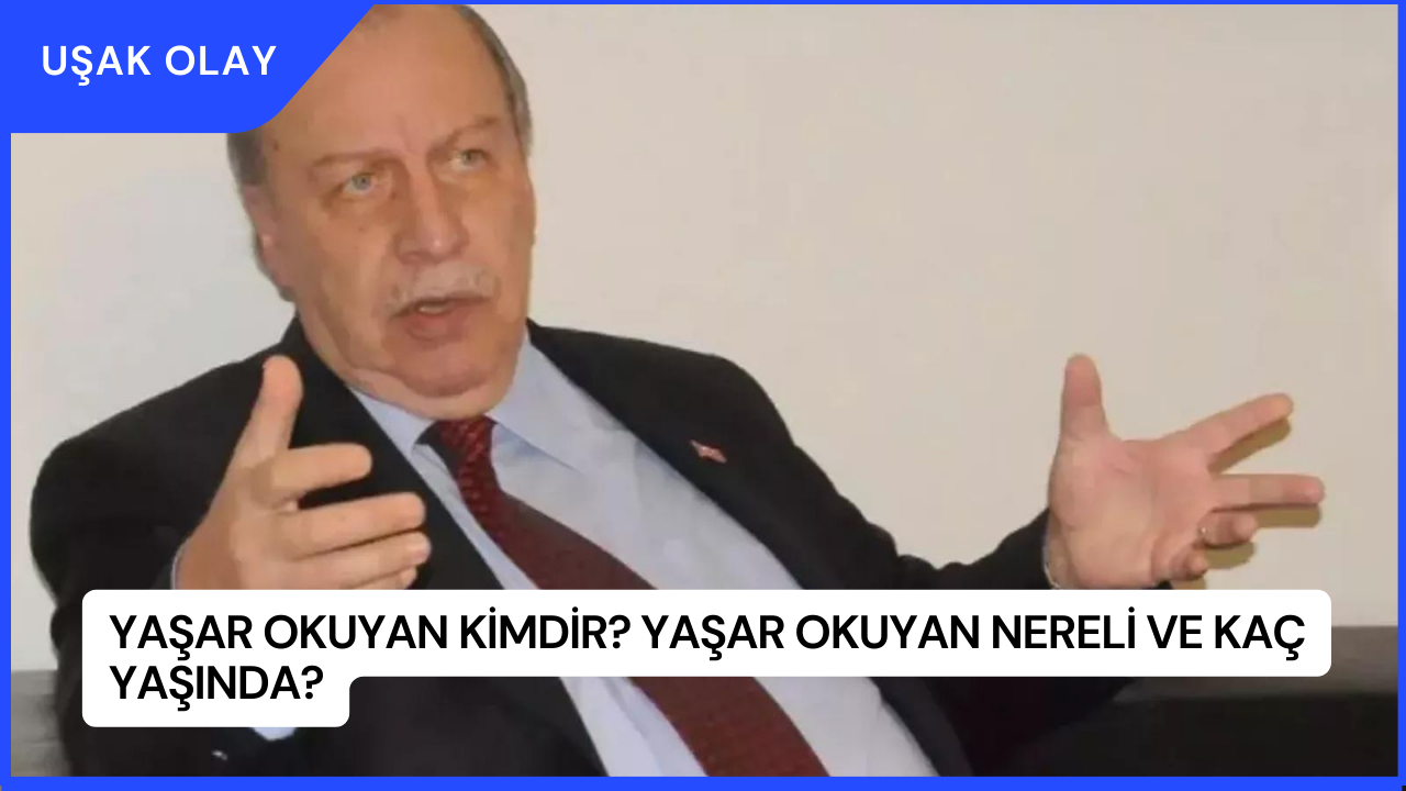 Yaşar Okuyan Kimdir? Yaşar Okuyan Nereli ve Kaç Yaşında?