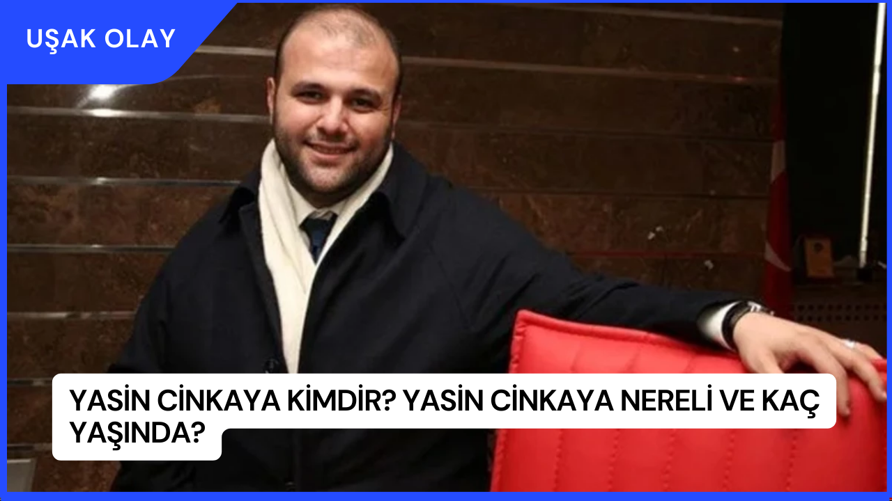 Yasin Cinkaya Kimdir? Yasin Cinkaya Nereli ve Kaç Yaşında?