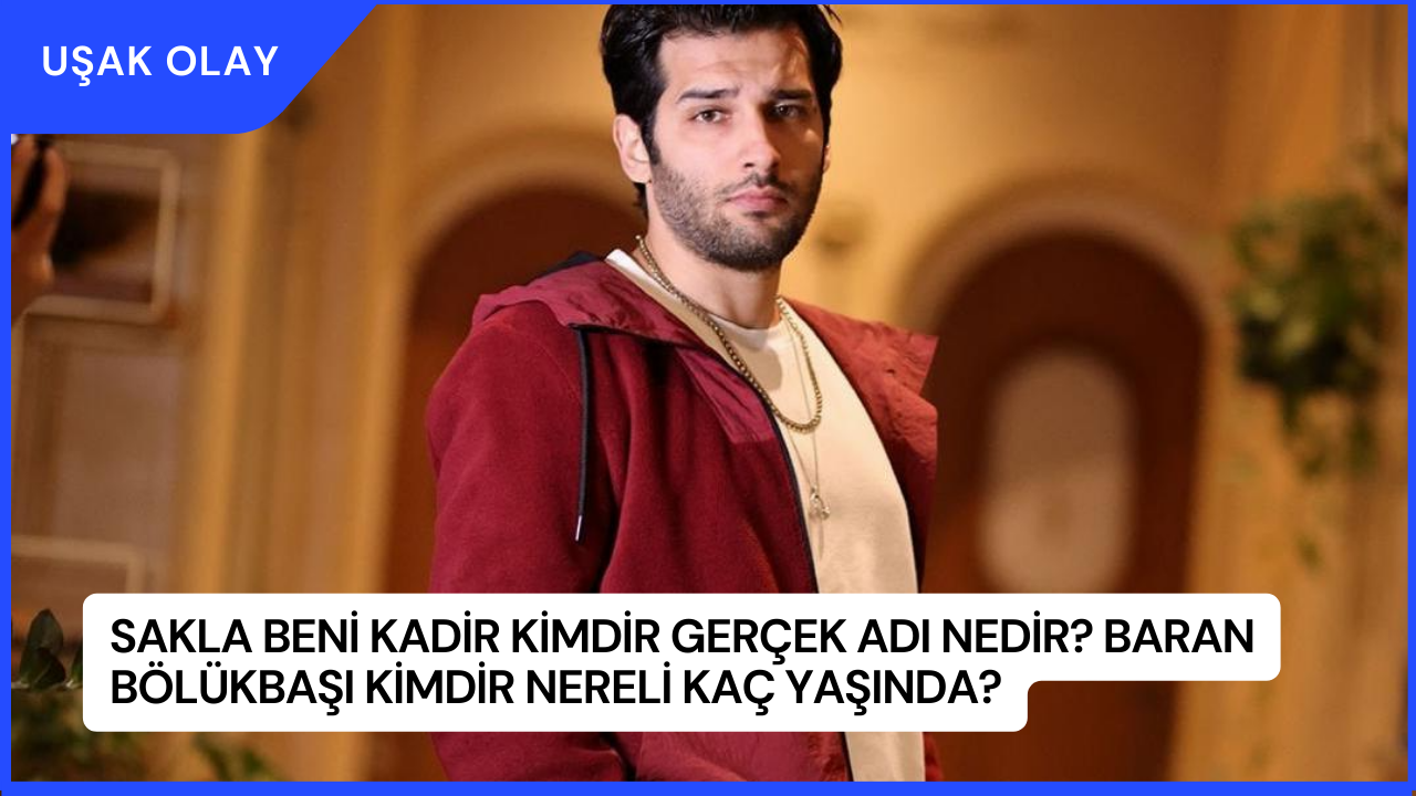 Sakla Beni Kadir Kimdir Gerçek Adı Nedir? Baran Bölükbaşı Kimdir Nereli Kaç Yaşında?