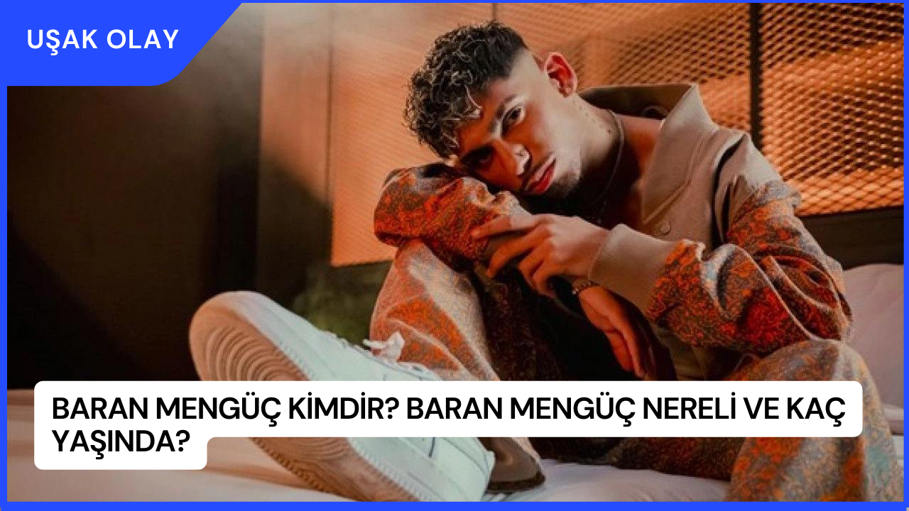 Baran Mengüç Kimdir? Baran Mengüç Nereli ve Kaç Yaşında?