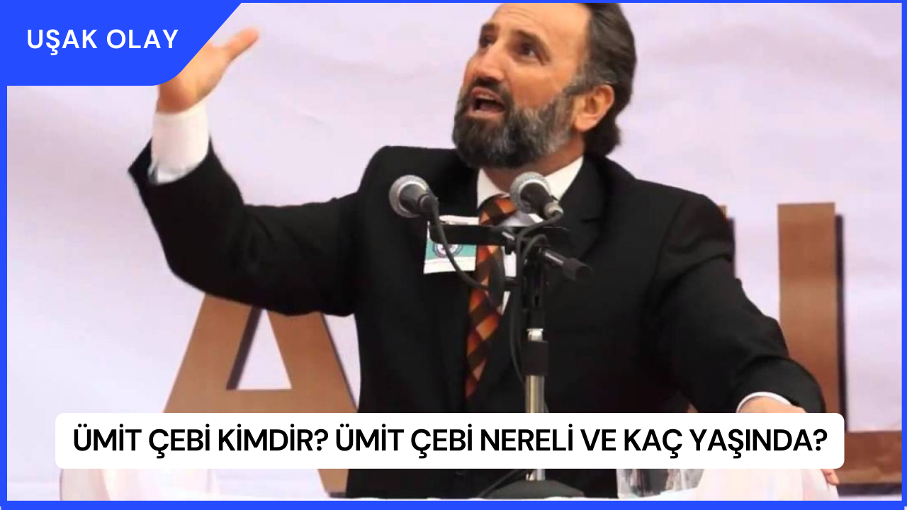 Ümit Çebi Kimdir? Ümit Çebi Nereli ve Kaç Yaşında?