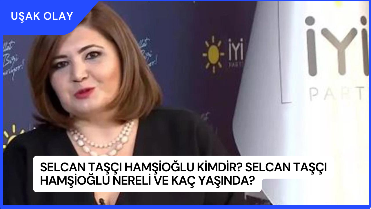 Selcan Taşçı Hamşioğlu Kimdir? Selcan Taşçı Hamşioğlu Nereli ve Kaç Yaşında?