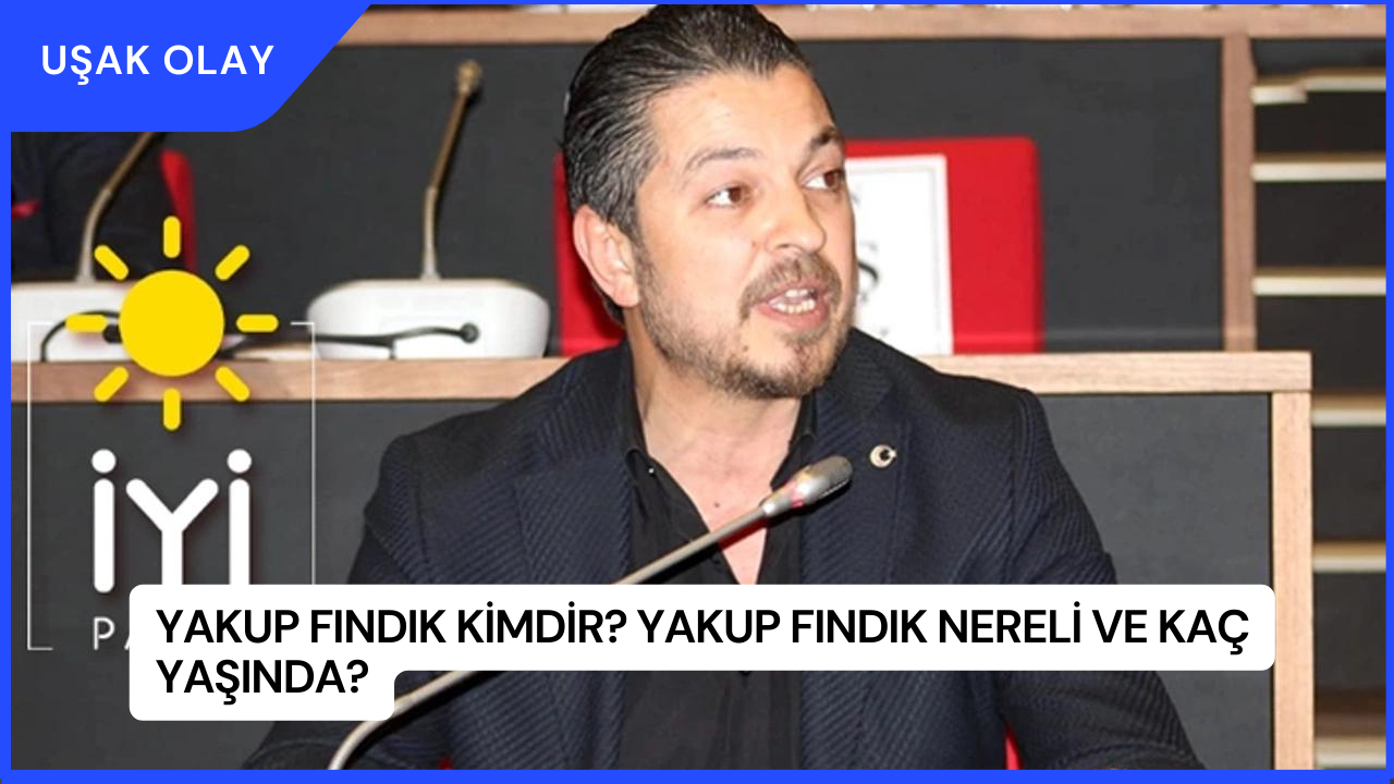 Yakup Fındık Kimdir? Yakup Fındık Nereli ve Kaç Yaşında?