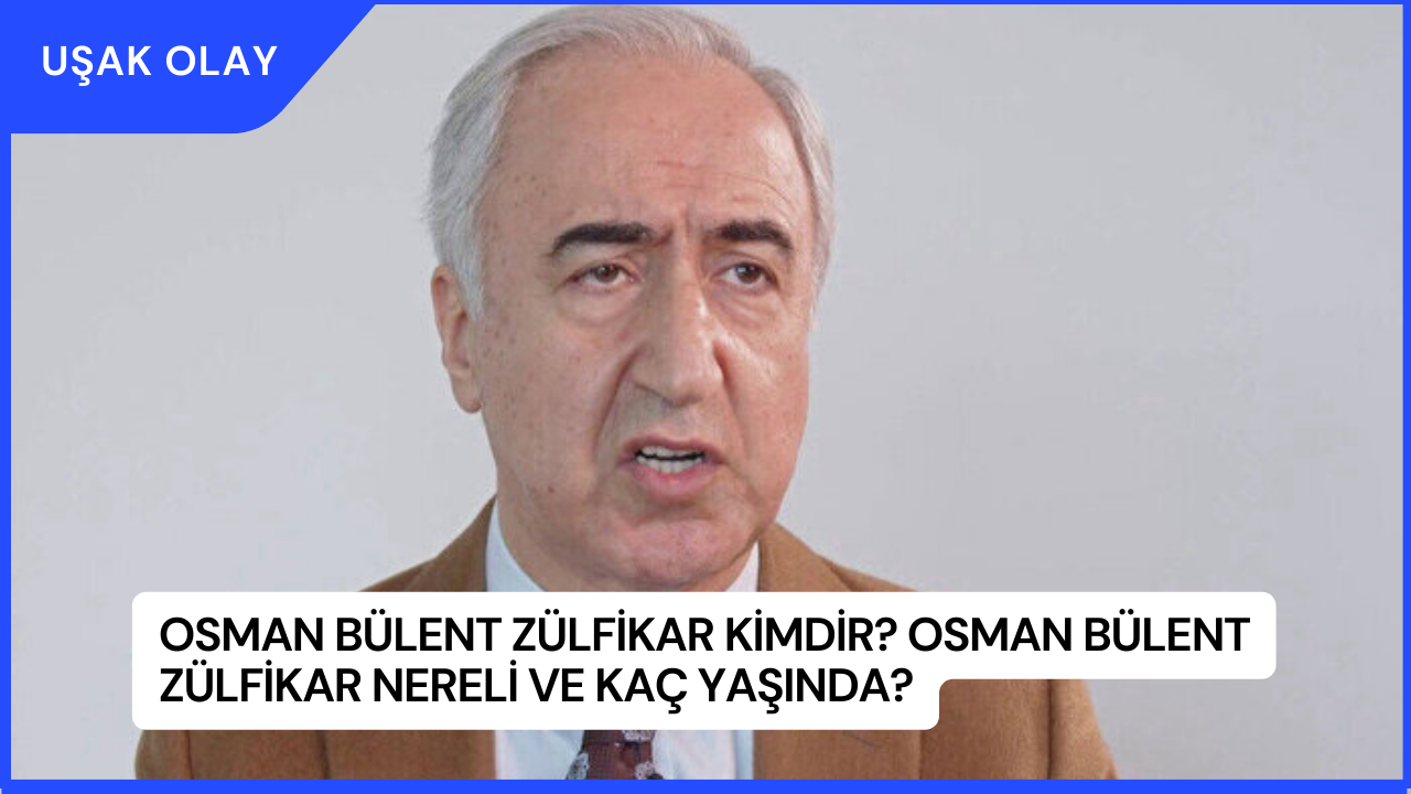 Osman Bülent Zülfikar Kimdir? Osman Bülent Zülfikar Nereli ve Kaç Yaşında?