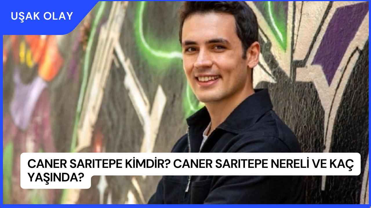 Caner Sarıtepe Kimdir? Caner Sarıtepe Nereli ve Kaç Yaşında?