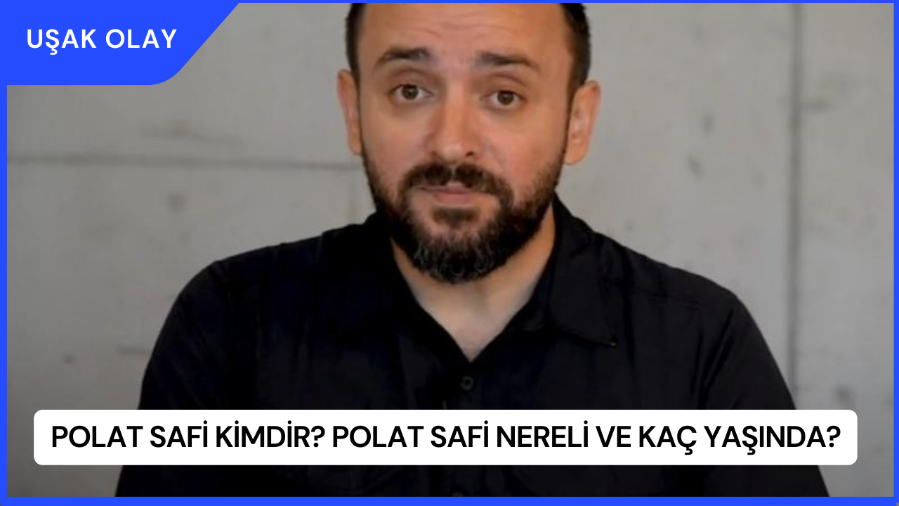 Polat Safi Kimdir? Polat Safi Nereli ve Kaç Yaşında?