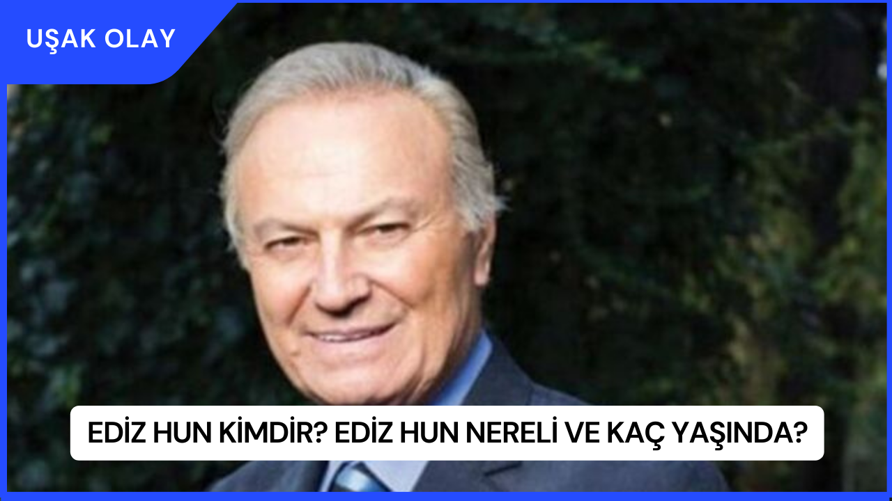 Ediz Hun Kimdir? Ediz Hun Nereli ve Kaç Yaşında?