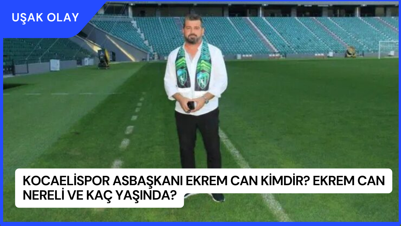 Kocaelispor Asbaşkanı Ekrem Can Kimdir? Ekrem Can Nereli ve Kaç Yaşında?