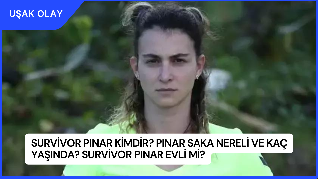 Survivor Pınar Kimdir? Pınar Saka Nereli ve Kaç Yaşında? Survivor Pınar Evli Mi?