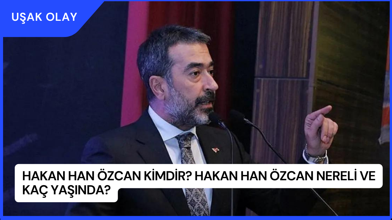 Hakan Han Özcan Kimdir? Hakan Han Özcan Nereli ve Kaç Yaşında?