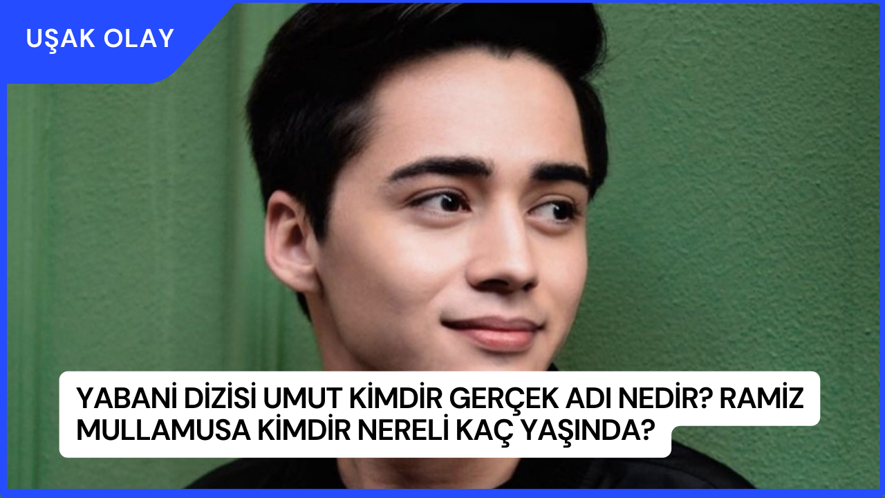 Yabani Dizisi Umut Kimdir Gerçek Adı Nedir? Ramiz Mullamusa Kimdir Nereli Kaç Yaşında?