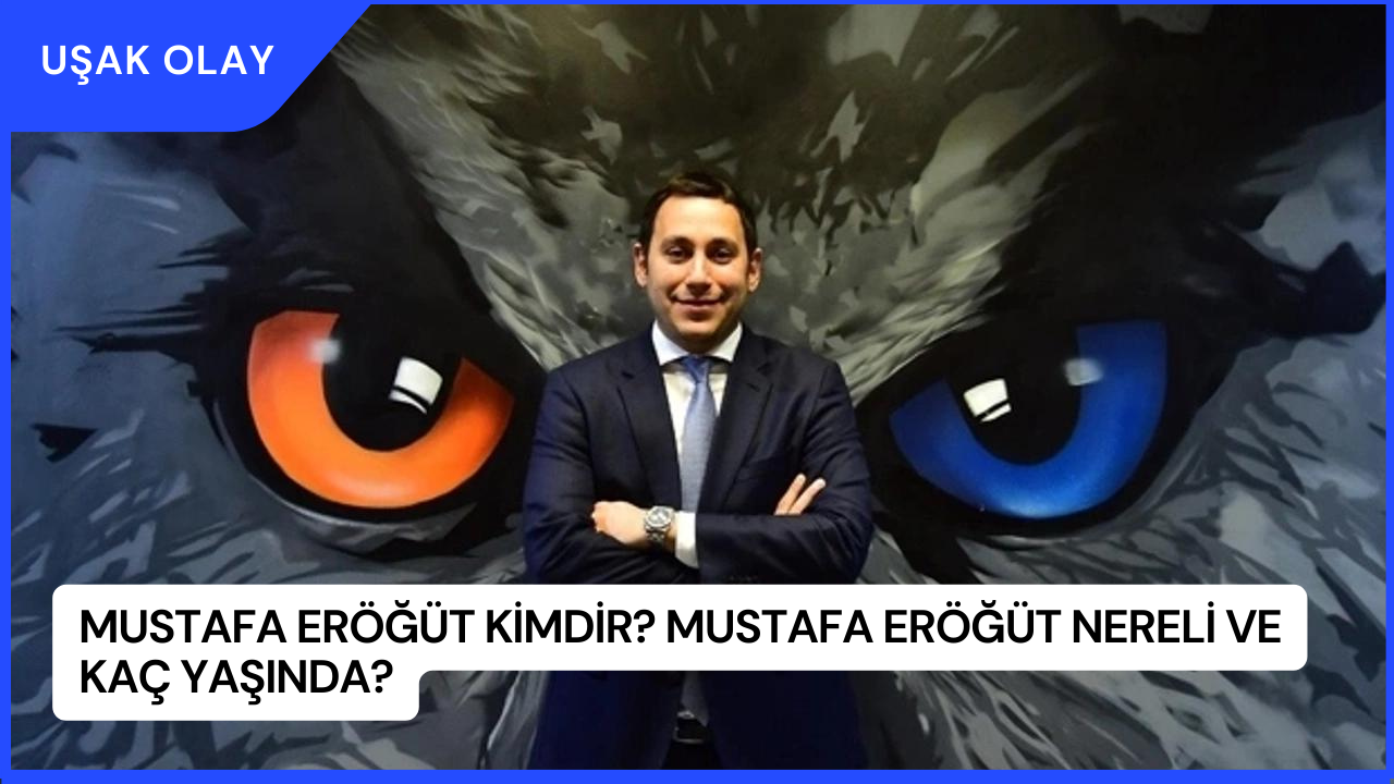 Mustafa Eröğüt Kimdir? Mustafa Eröğüt Nereli ve Kaç Yaşında?