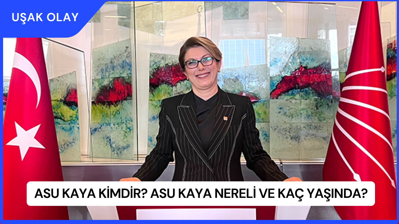 Asu Kaya Kimdir? Asu Kaya Nereli ve Kaç Yaşında?