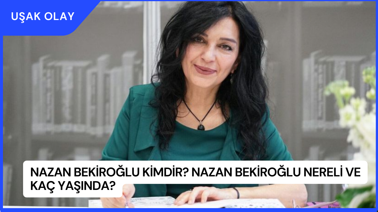 Nazan Bekiroğlu Kimdir? Nazan Bekiroğlu Nereli ve Kaç Yaşında?