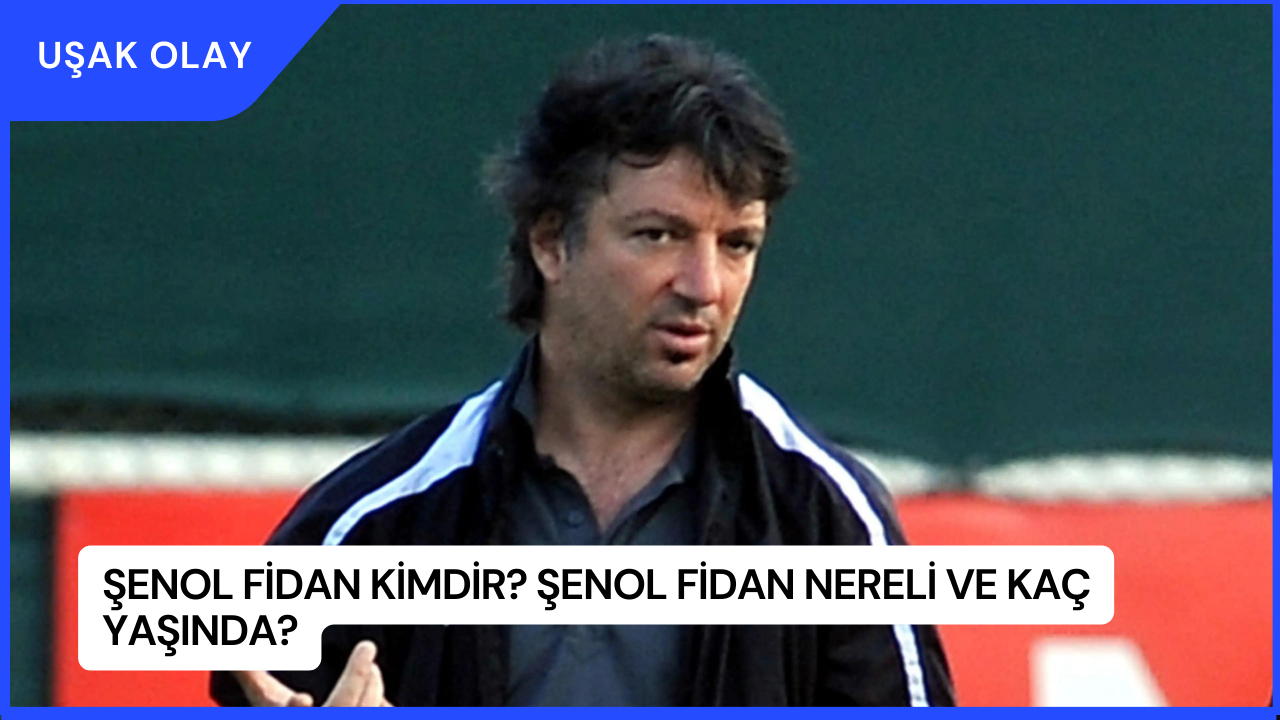 Şenol Fidan Kimdir? Şenol Fidan Nereli ve Kaç Yaşında?