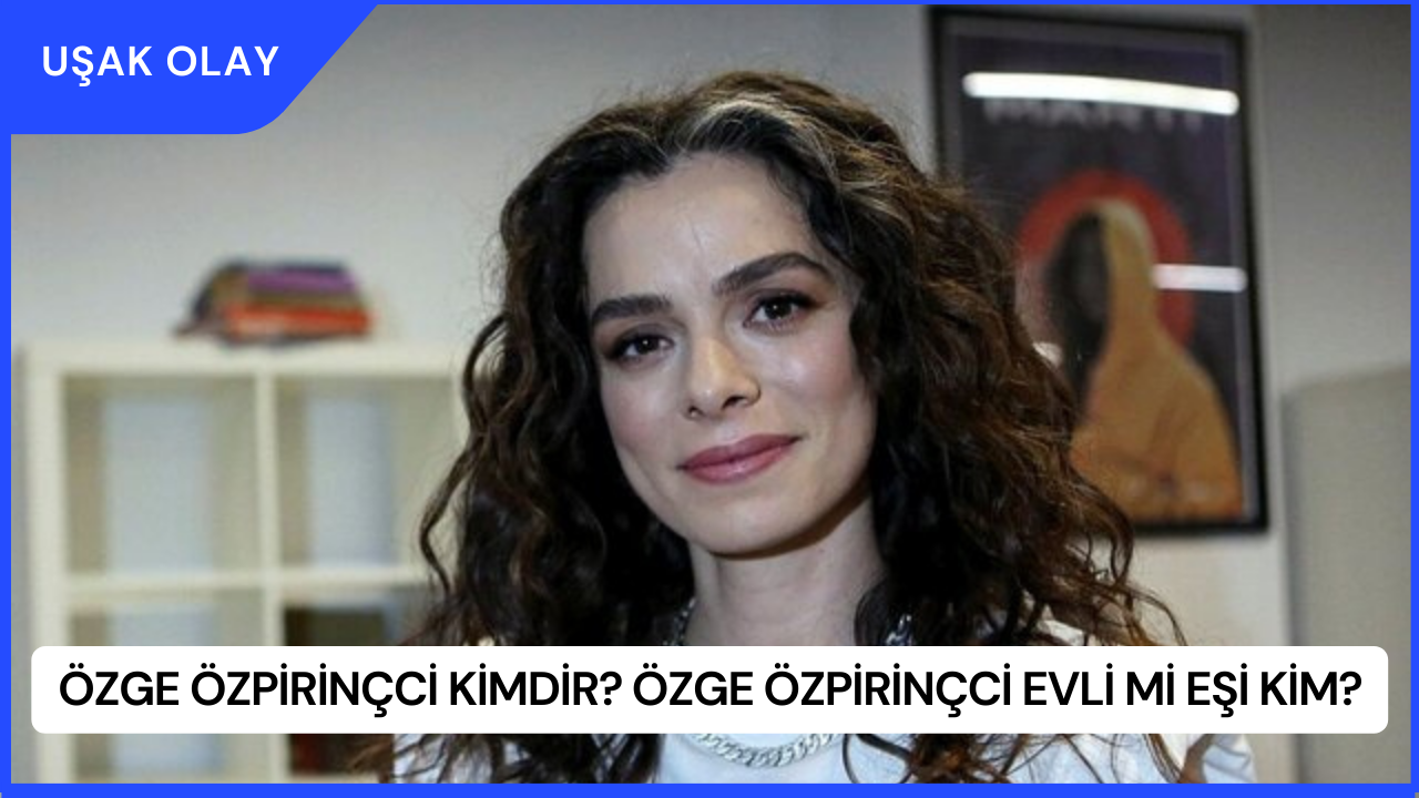 Özge Özpirinçci Kimdir? Özge Özpirinçci Evli Mi Eşi Kim?