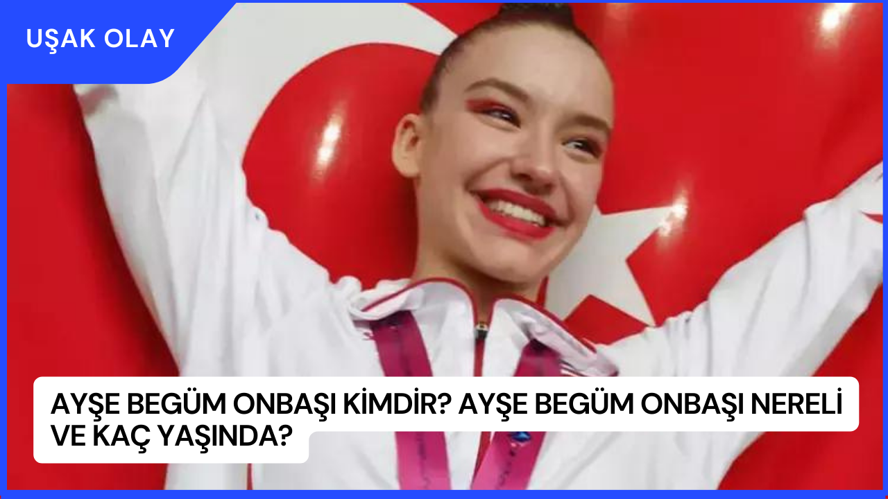 Ayşe Begüm Onbaşı Kimdir? Ayşe Begüm Onbaşı Nereli ve Kaç Yaşında?