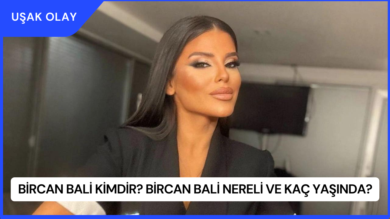 Bircan Bali Kimdir? Bircan Bali Nereli ve Kaç Yaşında?