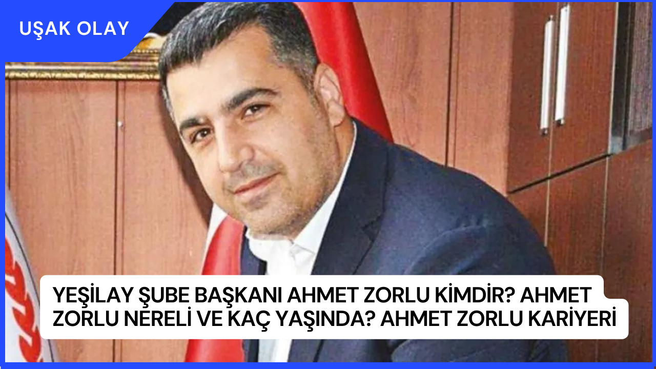 Yeşilay Şube Başkanı Ahmet Zorlu Kimdir? Ahmet Zorlu Nereli ve kaç Yaşında? Ahmet Zorlu Kariyeri