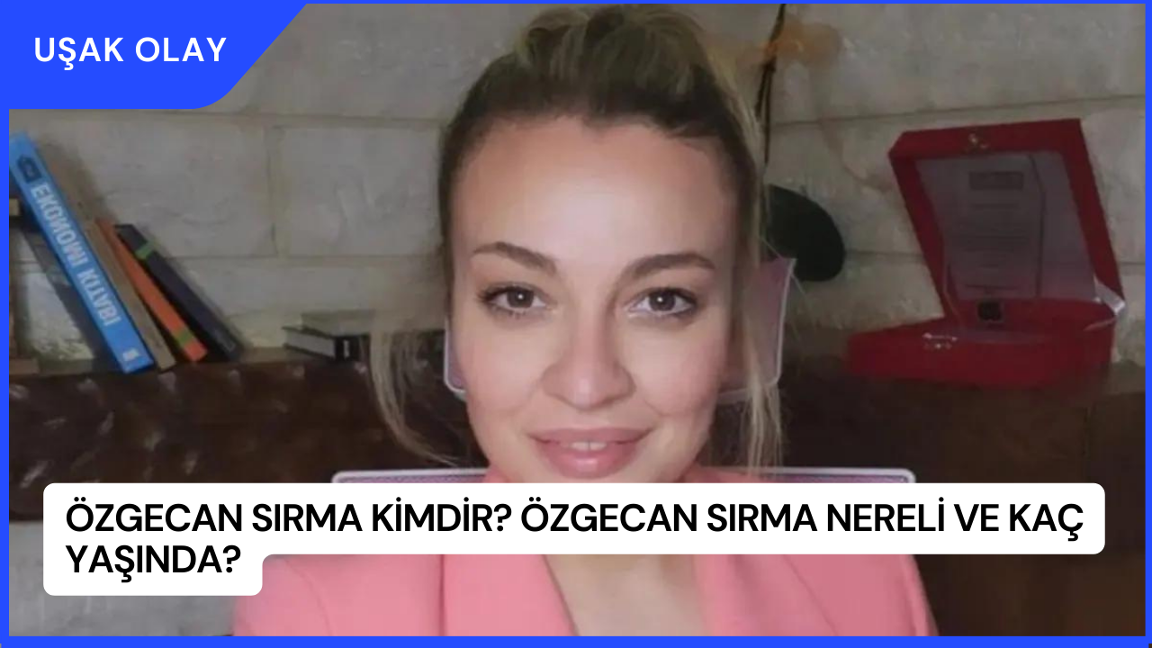 Özgecan Sırma Kimdir? Özgecan Sırma Nereli ve Kaç Yaşında?