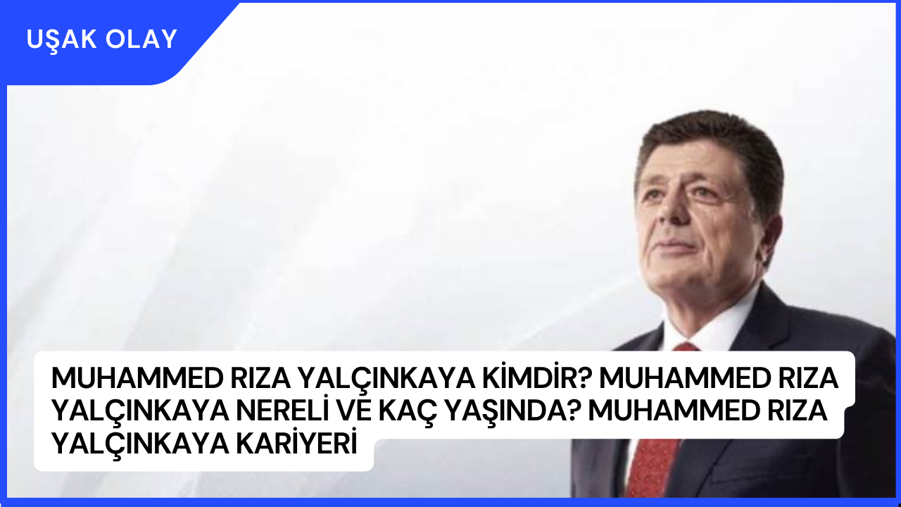 Muhammed Rıza Yalçınkaya Kimdir? Muhammed Rıza Yalçınkaya Nereli ve Kaç Yaşında? Muhammed Rıza Yalçınkaya Kariyeri