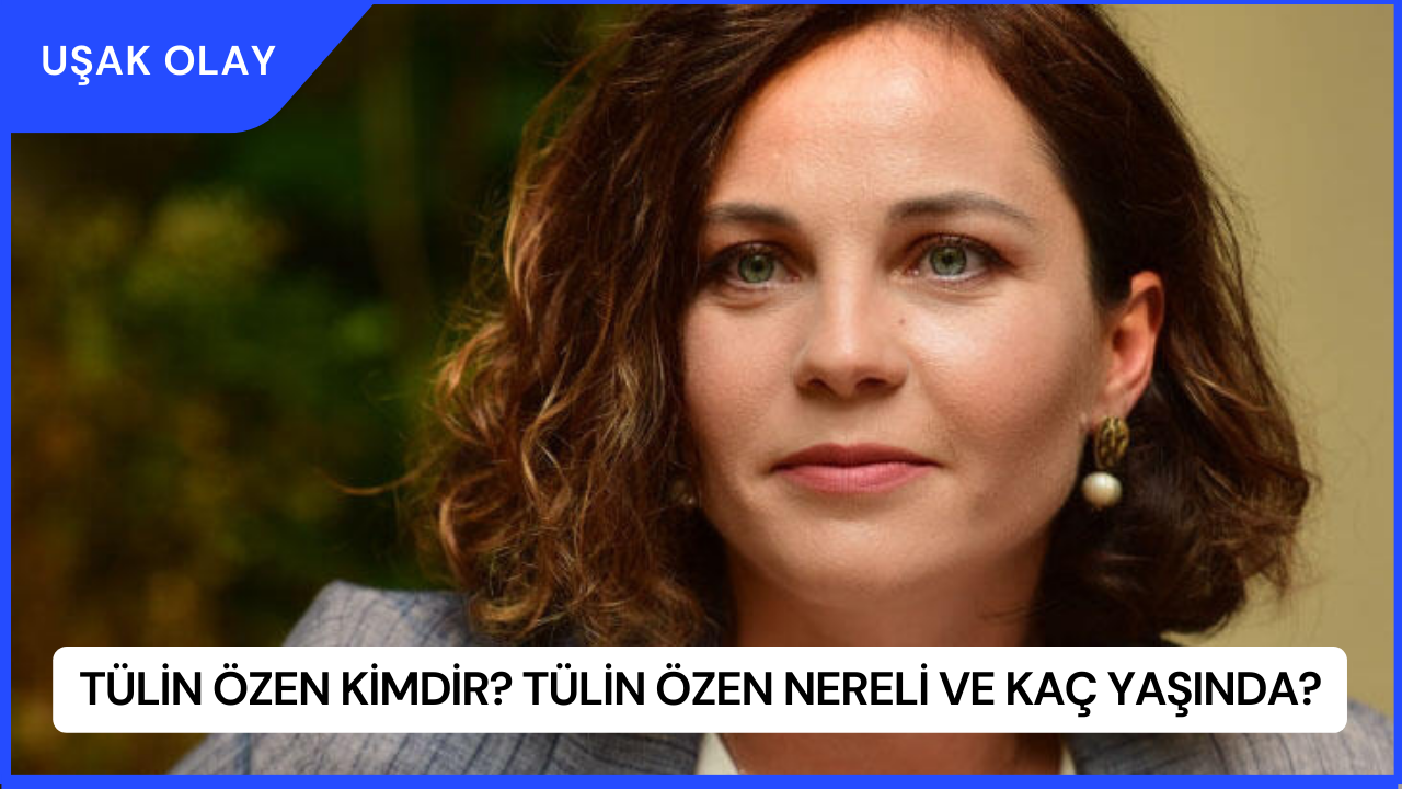 Tülin Özen Kimdir? Tülin Özen Nereli ve Kaç Yaşında?