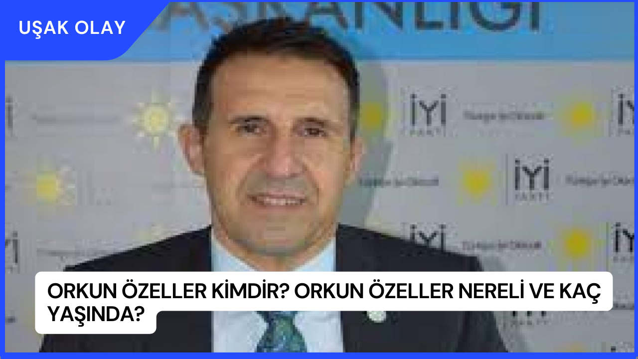 Orkun Özeller Kimdir? Orkun Özeller Nereli ve Kaç Yaşında?