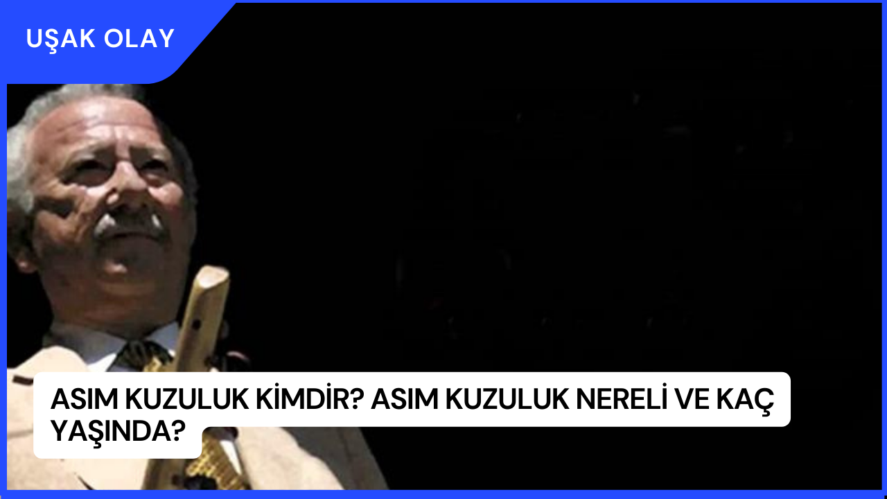 Asım Kuzuluk Kimdir? Asım Kuzuluk Nereli ve Kaç Yaşında?
