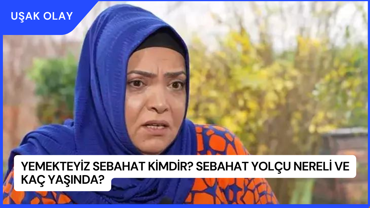 Yemekteyiz Sebahat Kimdir? Sebahat Yolçu Nereli ve Kaç Yaşında?