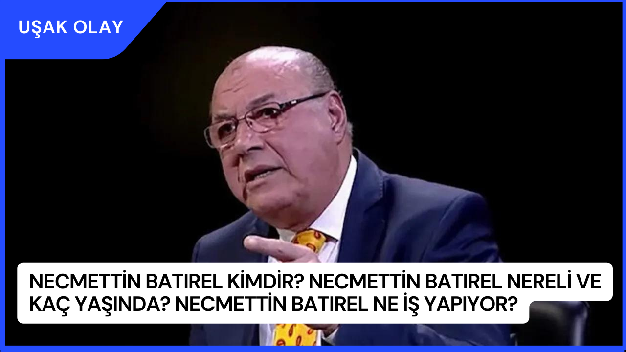 Necmettin Batırel Kimdir? Necmettin Batırel Nereli ve Kaç Yaşında? Necmettin Batırel Ne İş Yapıyor?